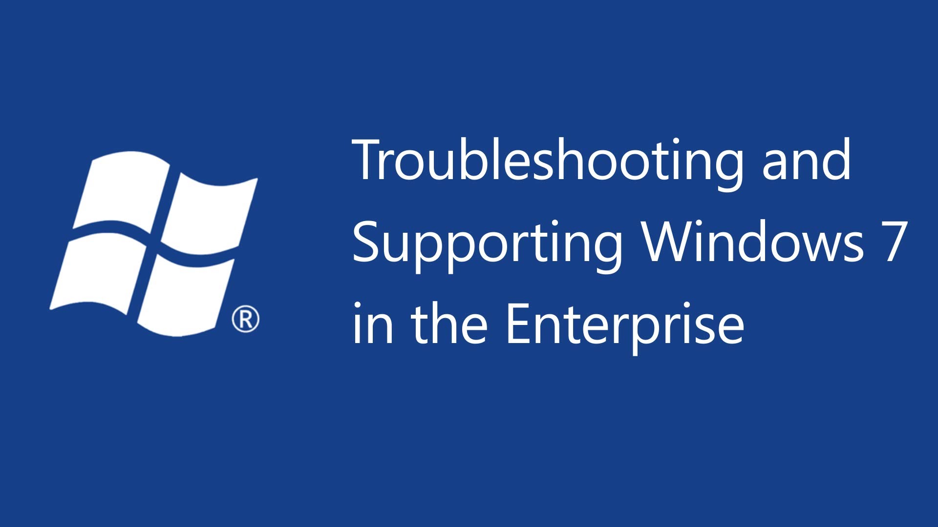 Troubleshooting and Supporting Windows 7 in the Enterprise